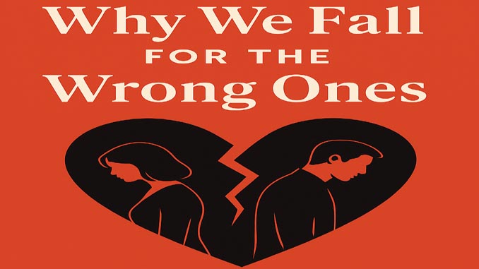 Why We Fall For The Wrong Ones